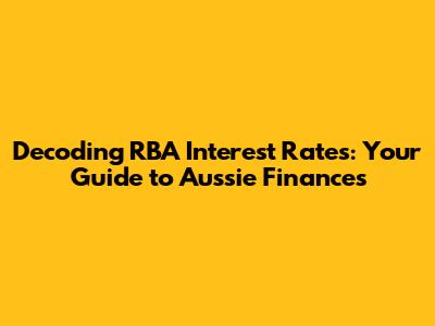 Decoding RBA Interest Rates: Your Guide to Aussie Finances