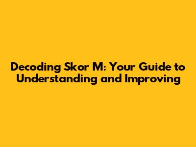 Decoding Skor M: Your Guide to Understanding and Improving