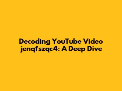 Decoding YouTube Video jenqfszqc4: A Deep Dive