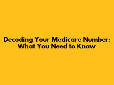 Decoding Your Medicare Number: What You Need to Know