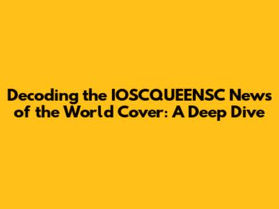 Decoding the IOSCQUEENSC News of the World Cover: A Deep Dive