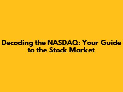 Decoding the NASDAQ: Your Guide to the Stock Market
