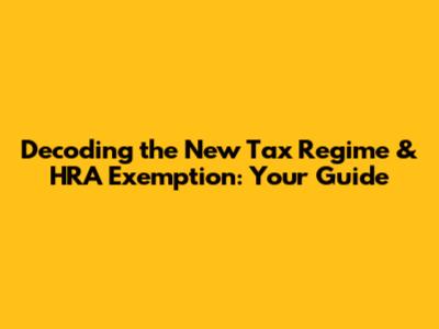Decoding the New Tax Regime & HRA Exemption: Your Guide