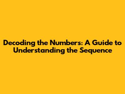 Decoding the Numbers: A Guide to Understanding the Sequence