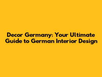 Decor Germany: Your Ultimate Guide to German Interior Design