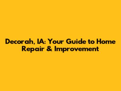 Decorah, IA: Your Guide to Home Repair & Improvement