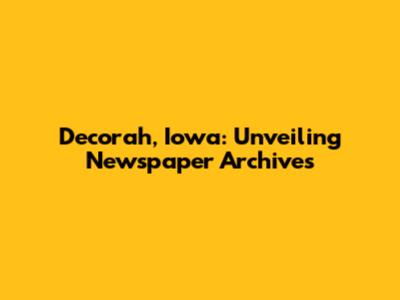 Decorah, Iowa: Unveiling Newspaper Archives