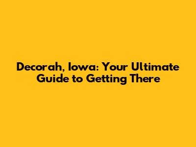 Decorah, Iowa: Your Ultimate Guide to Getting There