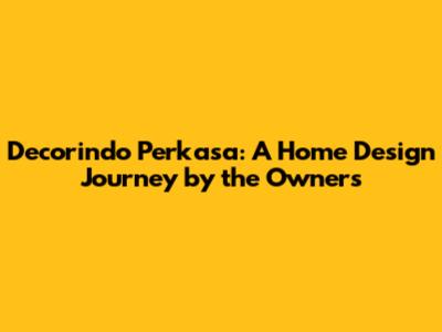 Decorindo Perkasa: A Home Design Journey by the Owners