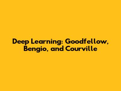Deep Learning: Goodfellow, Bengio, and Courville