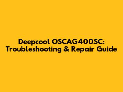 Deepcool OSCAG400SC: Troubleshooting & Repair Guide