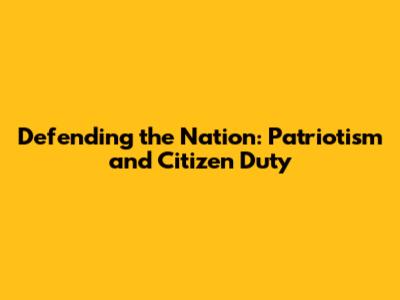 Defending the Nation: Patriotism and Citizen Duty