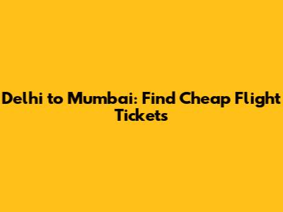 Delhi to Mumbai: Find Cheap Flight Tickets