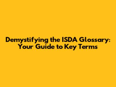 Demystifying the ISDA Glossary: Your Guide to Key Terms