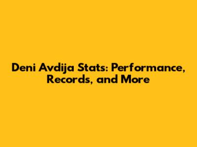 Deni Avdija Stats: Performance, Records, and More