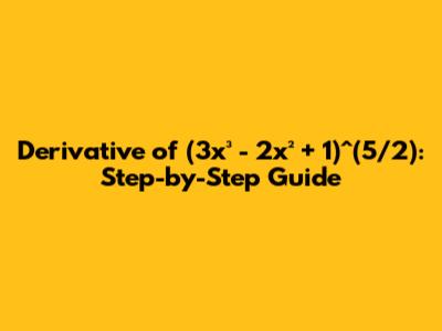 Derivative of (3x³ - 2x² + 1)^(5/2): Step-by-Step Guide