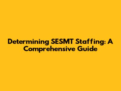 Determining SESMT Staffing: A Comprehensive Guide