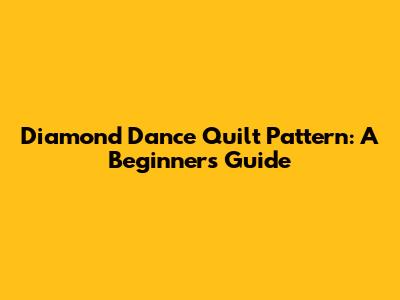 Diamond Dance Quilt Pattern: A Beginner's Guide