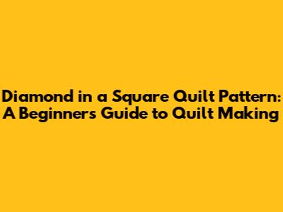 Diamond in a Square Quilt Pattern: A Beginner's Guide to Quilt Making