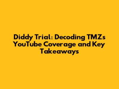 Diddy Trial: Decoding TMZ's YouTube Coverage and Key Takeaways