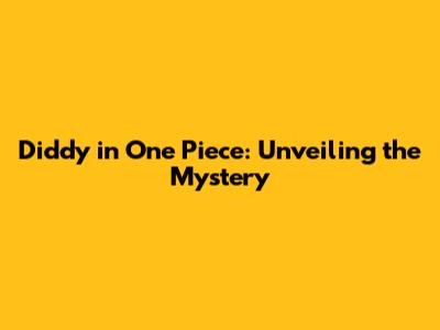 Diddy in One Piece: Unveiling the Mystery