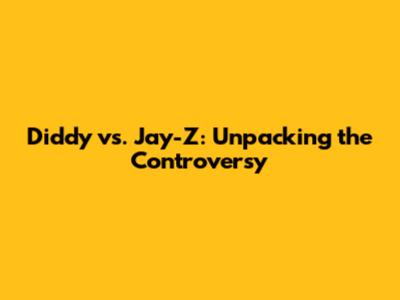 Diddy vs. Jay-Z: Unpacking the Controversy