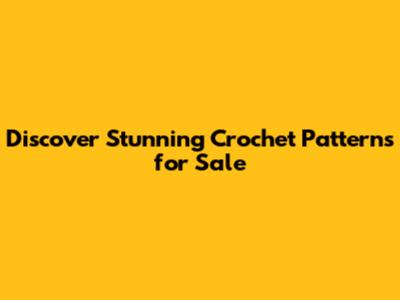 Discover Stunning Crochet Patterns for Sale