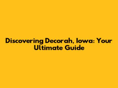 Discovering Decorah, Iowa: Your Ultimate Guide