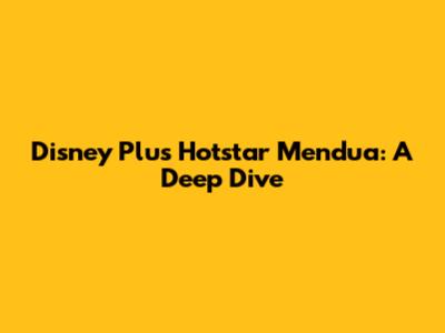 Disney Plus Hotstar Mendua: A Deep Dive