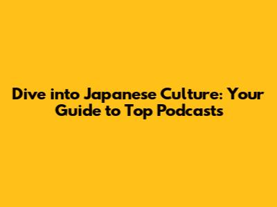 Dive into Japanese Culture: Your Guide to Top Podcasts