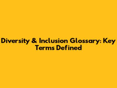 Diversity & Inclusion Glossary: Key Terms Defined