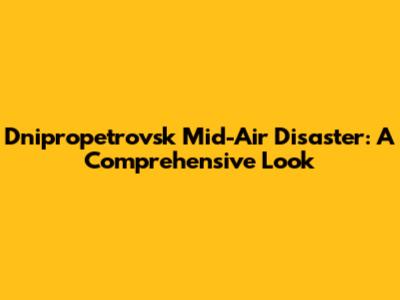 Dnipropetrovsk Mid-Air Disaster: A Comprehensive Look