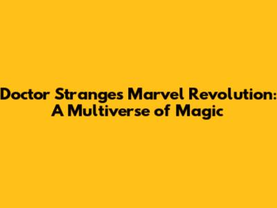 Doctor Strange's Marvel Revolution: A Multiverse of Magic