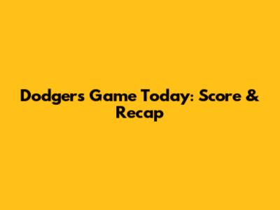 Dodgers Game Today: Score & Recap