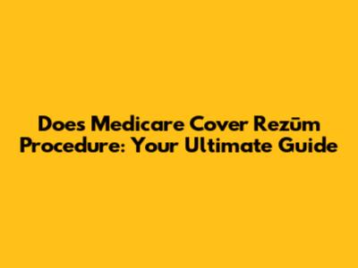 Does Medicare Cover Rezūm Procedure: Your Ultimate Guide
