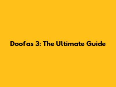 Doofas 3: The Ultimate Guide