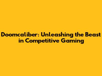 Doomcaliber: Unleashing the Beast in Competitive Gaming