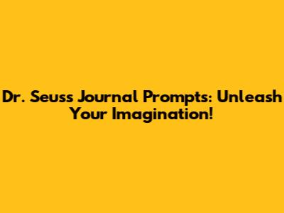 Dr. Seuss Journal Prompts: Unleash Your Imagination!