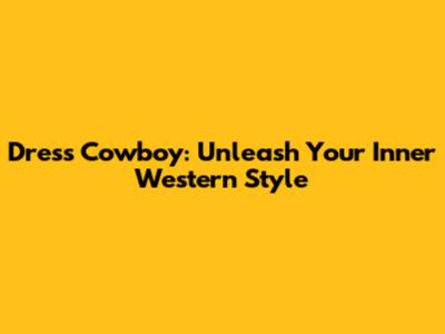 Dress Cowboy: Unleash Your Inner Western Style