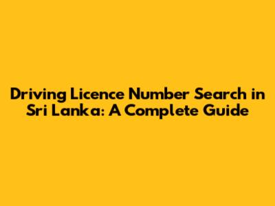 Driving Licence Number Search in Sri Lanka: A Complete Guide