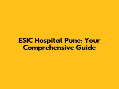 ESIC Hospital Pune: Your Comprehensive Guide