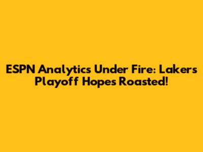 ESPN Analytics Under Fire: Lakers Playoff Hopes Roasted!