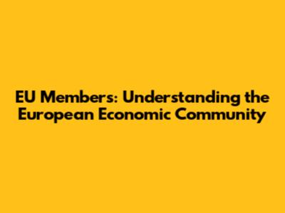 EU Members: Understanding the European Economic Community