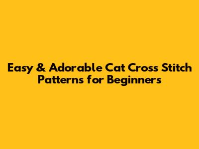 Easy & Adorable Cat Cross Stitch Patterns for Beginners