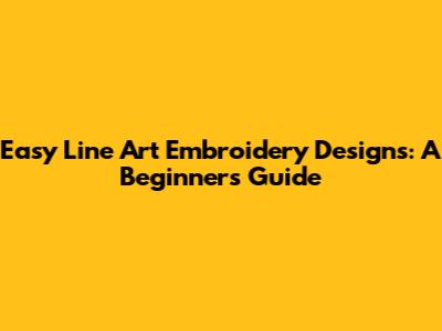 Easy Line Art Embroidery Designs: A Beginner's Guide