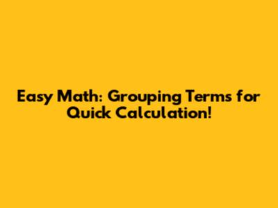 Easy Math: Grouping Terms for Quick Calculation!