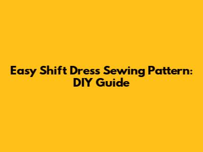Easy Shift Dress Sewing Pattern: DIY Guide