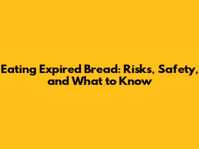 Eating Expired Bread: Risks, Safety, and What to Know