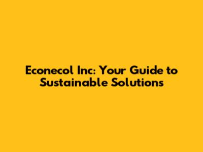 Econecol Inc: Your Guide to Sustainable Solutions