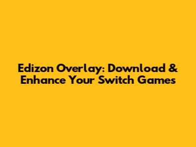 Edizon Overlay: Download & Enhance Your Switch Games